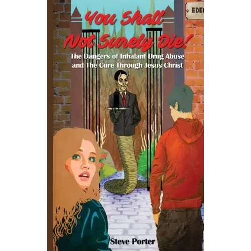 You Shall Not Surely Die!: The Dangers of Inhalant Drug Abuse and The Cure Through Jesus Christ