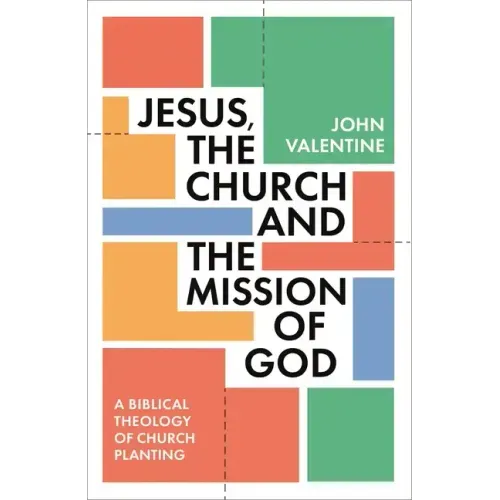 Jesus, the Church and the Mission of God: A Biblical Theology of Church Planting