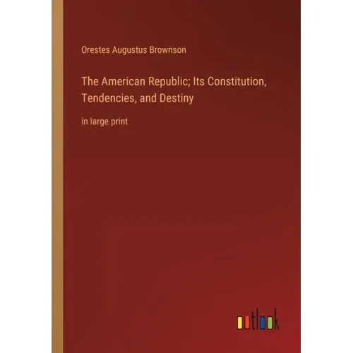 The American Republic; Its Constitution, Tendencies, and Destiny: in large print