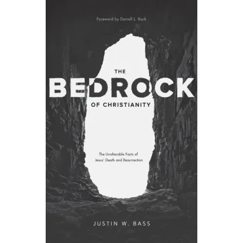 The Bedrock of Christianity: The Unalterable Facts of Jesus' Death and Resurrection
