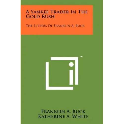 A Yankee Trader In The Gold Rush: The Letters Of Franklin A. Buck