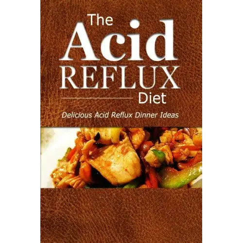The Acid Reflux Diet - Acid Reflux Dinners: Healthy Recipes to Get Rid of Acid Reflux Naturally (GERD DIET)