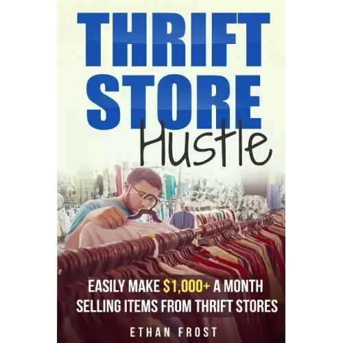 Thrift Store Hustle: Easily Make $1,000+ a Month Selling Items from Thrift Stores