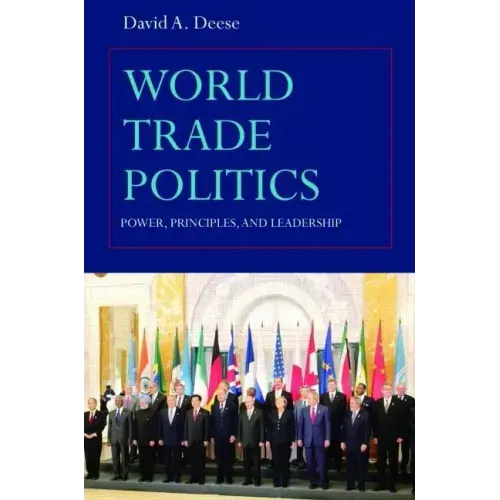 World Trade Politics: Power, Principles and Leadership