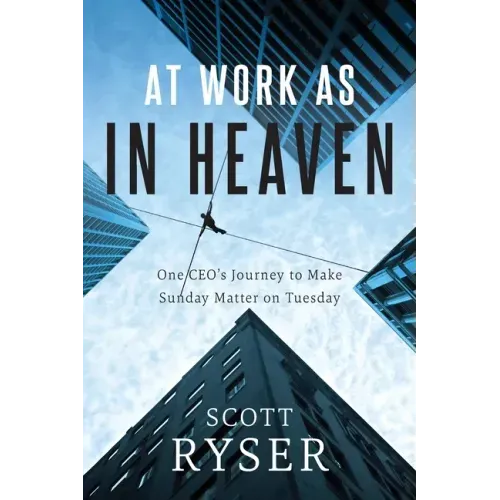 At Work As In Heaven: One CEO's Journey to Make Sunday Matter on Tuesday