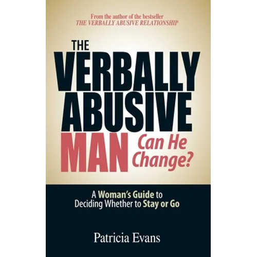 The Verbally Abusive Man - Can He Change?: A Woman's Guide to Deciding Whether to Stay or Go
