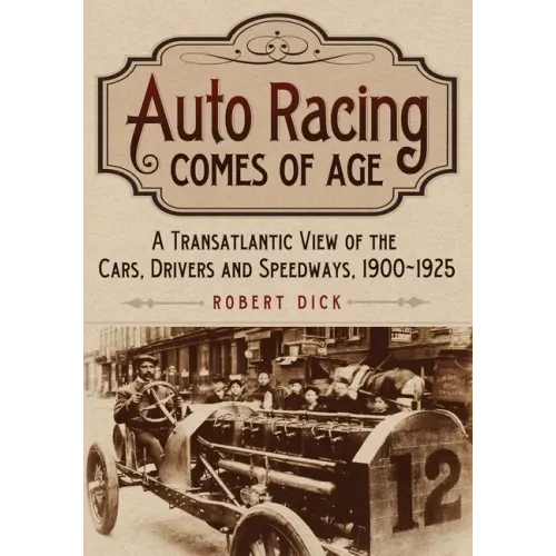 Auto Racing Comes of Age: A Transatlantic View of the Cars, Drivers and Speedways, 1900-1925
