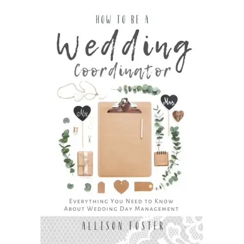 How To Be A Wedding Coordinator: Everything You Need to Know About Wedding Day Management