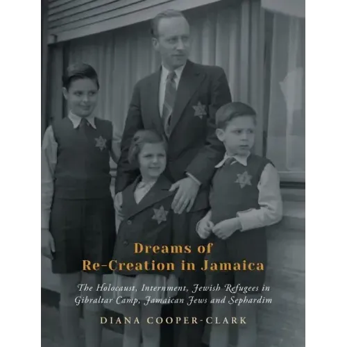 Dreams of Re-Creation in Jamaica: The Holocaust, Internment, Jewish Refugees in Gibraltar Camp, Jamaican Jews and Sephardim
