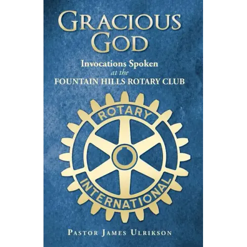 Gracious God: Invocations Spoken at the Fountain Hills Rotary Club