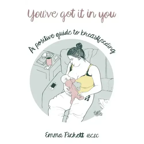 You've Got it in You: A Positive Guide to Breast Feeding