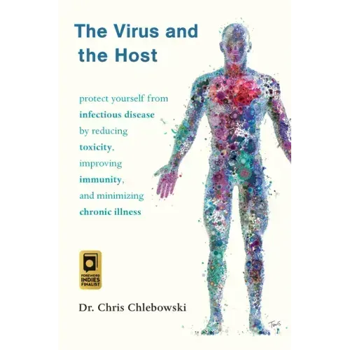 The Virus and the Host: Protect Yourself from Infectious Disease by Reducing Toxicity, Improving Immunity, and Minimizing Chronic Illness