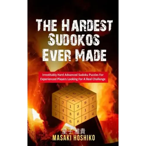The Hardest Sudokos Ever Made: Irrestitably Hard Advanced Sudoku Puzzles For Experienced Players Looking For A Real Challenge