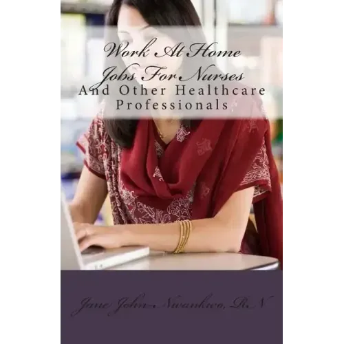 Work At Home Jobs For Nurses: And Other Healthcare Professionals