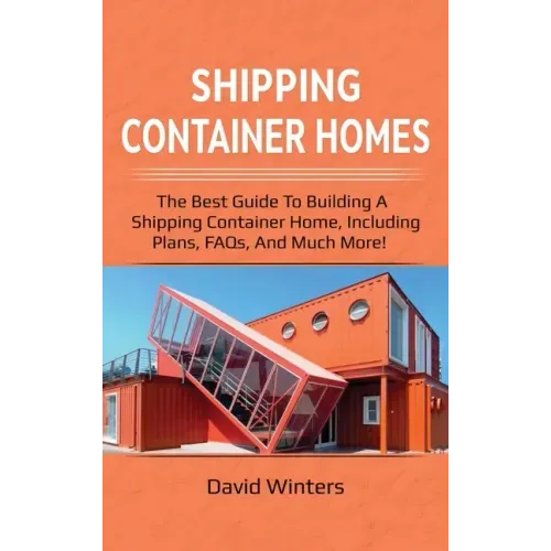Shipping Container Homes: The best guide to building a shipping container home, including plans, FAQs, and much more!