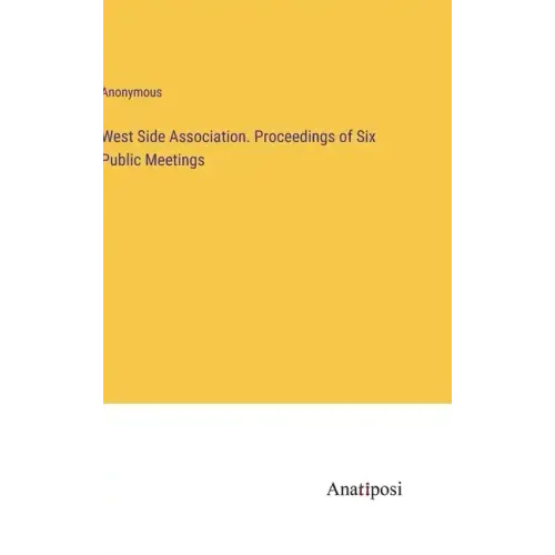 West Side Association. Proceedings of Six Public Meetings