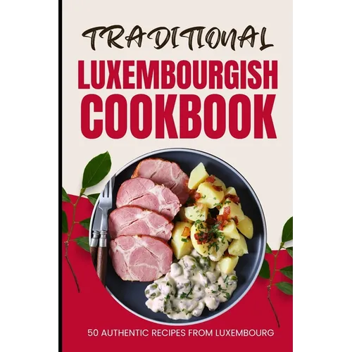 Traditional Luxembourgish Cookbook: 50 Authentic Recipes from Luxembourg