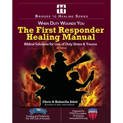 The First Responder Healing Manual: Biblical Solutions for Line of Duty Stress & Trauma