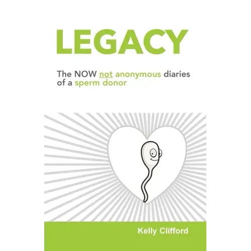 Legacy: The NOW not anonymous diary of a sperm donor