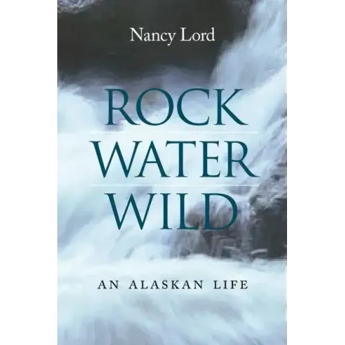 Rock, Water, Wild: An Alaskan Life