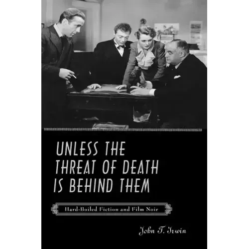 Unless the Threat of Death Is Behind Them: Hard-Boiled Fiction and Film Noir