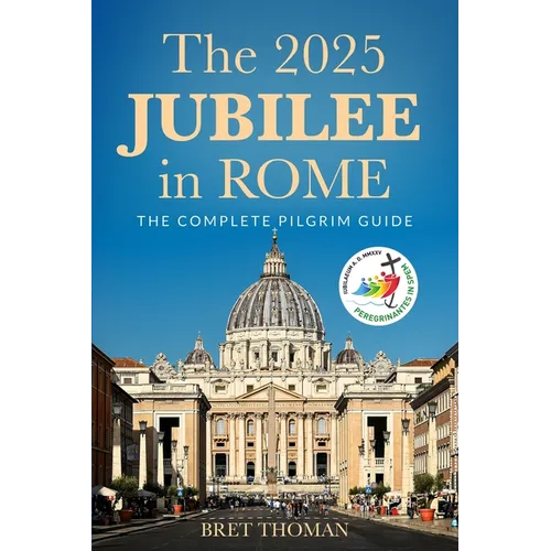 The 2025 Jubilee in Rome: The Complete Pilgrim Guide