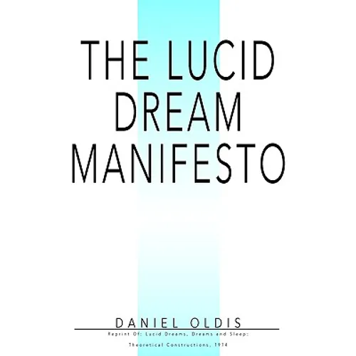 The Lucid Dream Manifesto: Reprint Of: Lucid Dreams, Dreams and Sleep: Theoretical Constructions, 1974