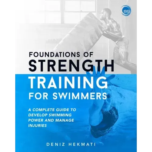 Foundations of Strength Training for Swimmers: A complete guide to develop swimming power and manage injuries
