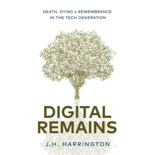Digital Remains: Death, Dying & Remembrance in the Tech Generation