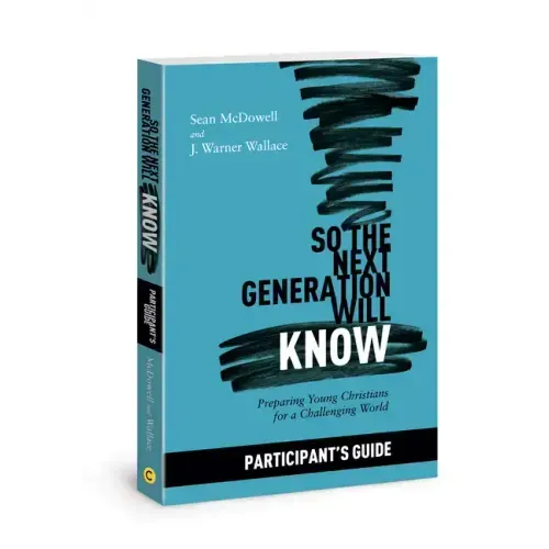 So the Next Generation Will Know Participant's Guide: Preparing Young Christians for a Challenging World