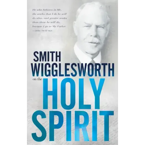 Smith Wigglesworth on the Holy Spirit