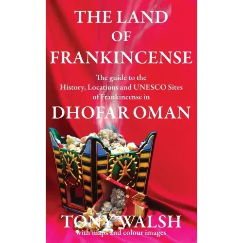 The Land of Frankincense: The guide to the History, Locations and UNESCO Sites of Frankincense in Dhofar Oman