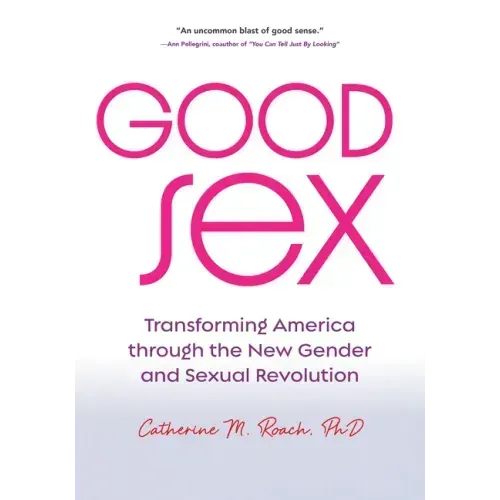 Good Sex: Transforming America Through the New Gender and Sexual Revolution