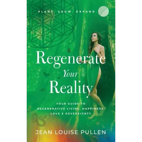 Regenerate Your Reality: Your Guide to Regenerative Living, Happiness, Love & Sovereignty