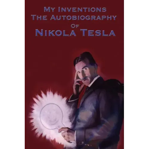 My Inventions: The Autobiography of Nikola Tesla
