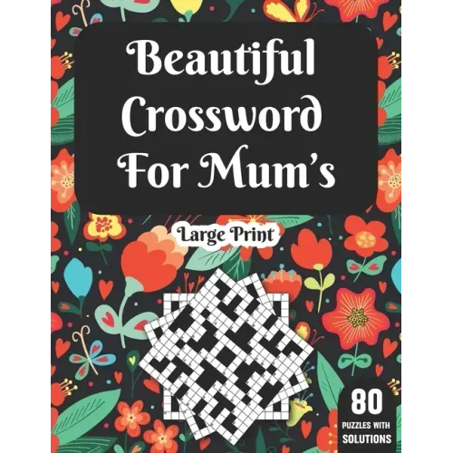 Beautiful Crossword For Mum's: Wonderful Crossword Game Book For Adults Mums And Senior Women With 80 Large Print Puzzles And Solutions