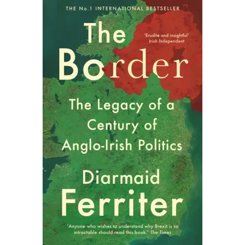 The Border: The Legacy of a Century of Anglo-Irish Politics
