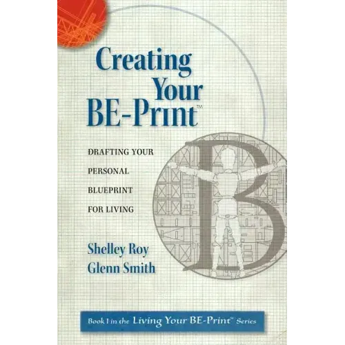 Creating Your Be-Print: Drafting Your Personal Blueprint for Living