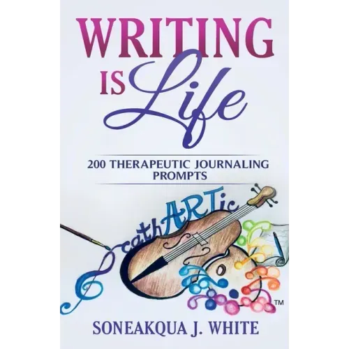 Writing Is Life: 200 Therapeutic Journaling Prompts