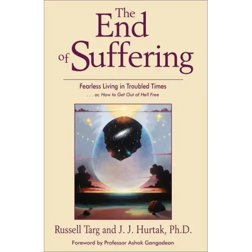 The End of Suffering: Fearless Living in Troubled Times . . Or, How to Get Out of Hell Free