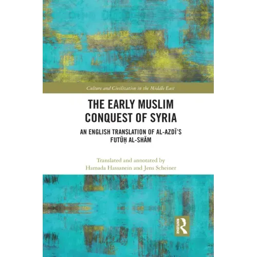 The Early Muslim Conquest of Syria: An English Translation of Al-Azdī's Futūḥ Al-Shām