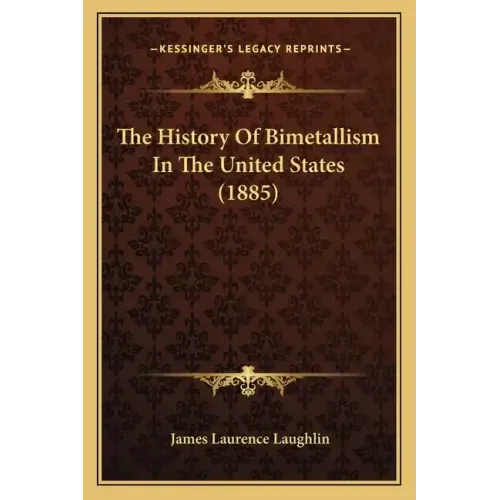 The History Of Bimetallism In The United States (1885)