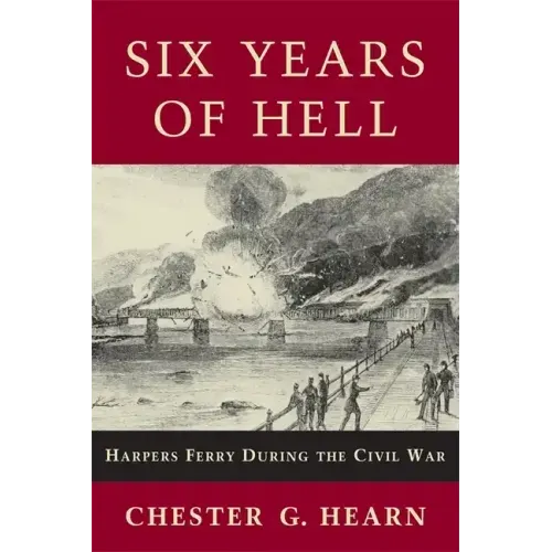 Six Years of Hell: Harpers Ferry During the Civil War
