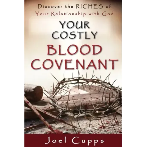 Your Costly Blood Covenant: Discover the RICHES of Your Relationship with God