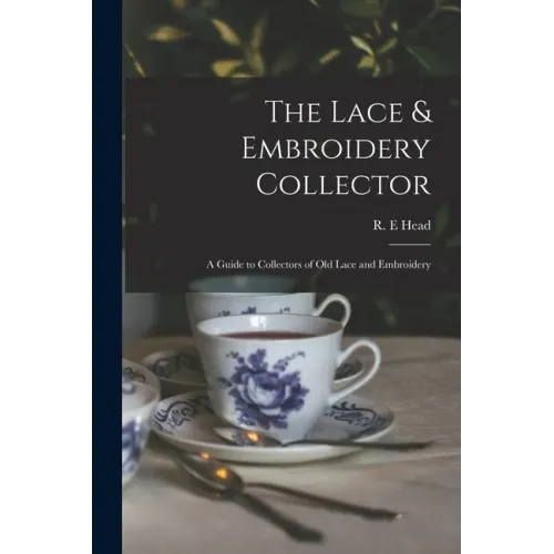 The Lace & Embroidery Collector; a Guide to Collectors of Old Lace and Embroidery