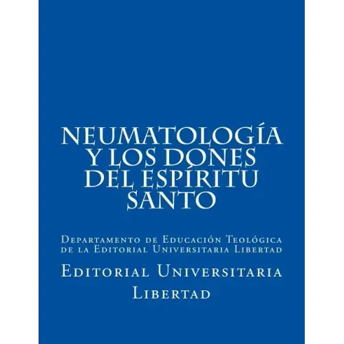NeumatologIa y Los Dones del EspIritu Santo: Departamento de Educación Teológica de la Editorial Universitaria Libertad