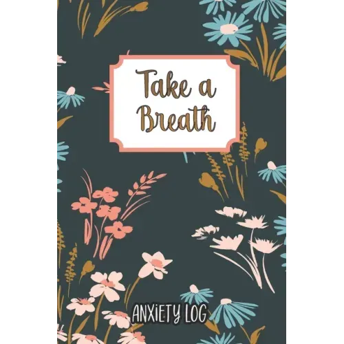 Take a Breath: Anxiety Log: Mood Journal Tracker Log Book