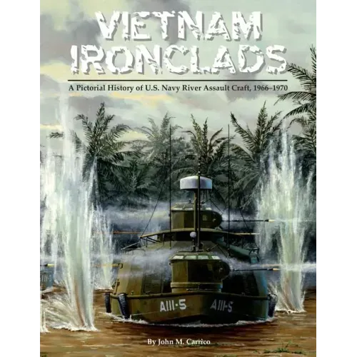 Vietnam Ironclads: A Pictorial History of U.S. Navy River Assault Craft, 1966-1970