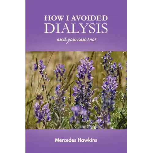 How I Avoided Dialysis: and you can too!