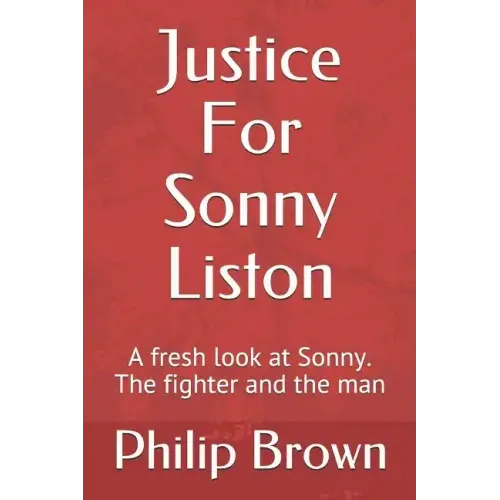 Justice For Sonny Liston: A fresh look at Sonny. The fighter and the man